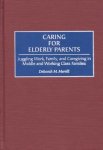 Caring For Elderly Parents: Juggling Work Family And Caregiving In Middle And Working Class Families