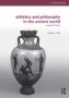 Athletics And Philosophy In The Ancient World - Contests Of Virtue   Paperback