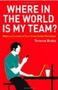 Where In The World Is My Team? - Making A Success Of Your Virtual Global Workplace   Hardcover New