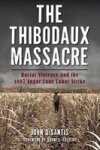 The Thibodaux Massacre: Racial Violence And The 1887 Sugar Cane Labor Strike True Crime