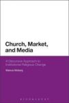 Church Market And Media - A Discursive Approach To Institutional Religious Change Hardcover