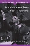 Interrogating America Through Theatre And Performance Palgrave Studies In Theatre And Performance History