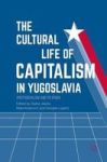 The Cultural Life Of Capitalism In Yugoslavia - Postsocialism And Its Other Hardcover 1ST Ed. 2017