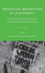 Presidential Breakdowns In Latin America: Causes And Outcomes Of Executive Instability In Developing Democracies
