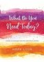 What Do You Need Today? - Simple Encouragements For Real-life Moments   Hardcover