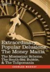Extraordinary Popular Delusions The Money Mania - The Mississippi Scheme The South-sea Bubble & The Tulipomania Abridged Hardcov