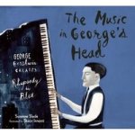 The Music In George& 39 S Head - George Gershwin Creates Rhapsody In Blue Hardcover