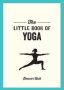 The Little Book Of Yoga - Illustrated Poses To Strengthen Your Body De-stress And Improve Your Health   Paperback