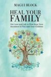 Heal Your Family - Get Love And Life To Flow From Your Ancestors To You And Your Children Paperback