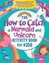 The How To Catch A Mermaid And Unicorn Activity Book For Kids - Who Can You Catch First?   Featuring Hidden Pictures How-to-draw Activities Coloring Dot-to-dots And More      Paperback