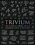 Trivium - The Classical Liberal Arts Of Grammar Logic & Rhetoric Hardcover