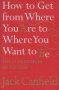 How To Get From Where You Are To Where You Want To Be - The 25 Principles Of Success   Paperback