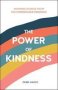 The Power Of Kindness - Inspiring Stories Heart-warming Tales And Random Acts Of Kindness From The Coronavirus Pandemic   Hardcover