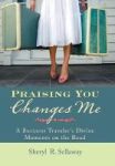 Praising You Changes Me - A Business Traveler& 39 S Divine Moments On The Road Hardcover