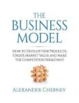 The Business Model - How To Develop New Products Create Market Value And Make The Competition Irrelevant Hardcover