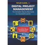 Digital Project Management: The Complete Step-by-step Guide To A Successful Launch