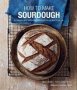 How To Make Sourdough - 45 Recipes For Great-tasting Sourdough Breads That Are Good For You Too.   Hardcover