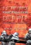 A Day In The Life Of A U.s. Air Force Fire Fighter During The Cold War - Sometimes It Was Hell On Earth Hardcover