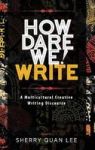 How Dare We Write - A Multicultural Creative Writing Discourse Hardcover
