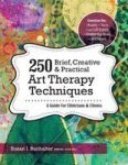 250 Brief Creative & Practical Art Therapy Techniques: A Guide For Clinicians & Clients