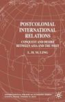 Postcolonial International Relations - Conquest And Desire Between Asia And The West Hardcover New