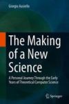 The Making Of A New Science - A Personal Journey Through The Early Years Of Theoretical Computer Science Hardcover 1ST Ed. 2018
