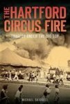 The Hartford Circus Fire: Tragedy Under The Big Top Disaster