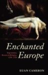 Enchanted Europe - Superstition Reason And Religion 1250-1750 Hardcover New