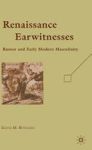 Renaissance Earwitnesses - Rumor And Early Modern Masculinity Hardcover