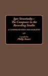 Igor Stravinsky - The Composer In The Recording Studio - A Comprehensive Discography Hardcover Annotated Edition