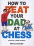 How To Beat Your Dad At Chess   Hardcover