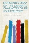 Morgann& 39 S Essay On The Dramatic Character Of Sir John Falstaff Paperback