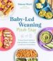 Baby-led Weaning Made Easy - The Busy Parent&  39 S Guide To Feeding Babies And Toddlers With Delicious Family Meals   Paperback