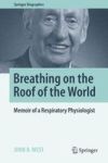 Breathing On The Roof Of The World - Memoir Of A Respiratory Physiologist Hardcover 1ST Ed. 2017