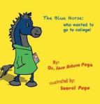 The Blue Horse Who Wanted To Go To College Hardcover