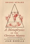 A Metaphysics Of The Christian Mystery: An Introduction To The Work Of Jean Borella