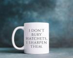 I Don’t Bury Hatchets Mug