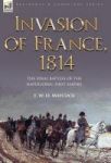 Invasion Of France 1814 - The Final Battles Of The Napoleonic First Empire Hardcover