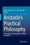 Aristotle& 39 S Practical Philosophy - On The Relationship Between His Ethics And Politics Hardcover 1ST Ed. 2017