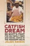 Catfish Dream - Ed Scott& 39 S Fight For His Family Farm And Racial Justice In The Mississippi Delta Hardcover