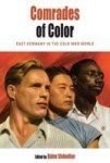 Comrades Of Color - East Germany In The Cold War World Paperback