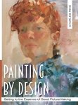 Painting By Design: Getting To The Essence Of Good Picture-making Master Class